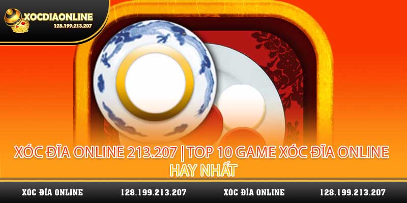 Xóc Đĩa Online 213.207 | Top 10 Game Xóc Đĩa Online Hay Nhất